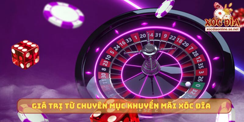 Giá trị từ chuyên mục khuyến mãi xóc đĩa