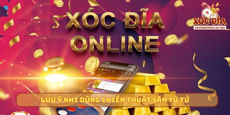 Lưu ý khi dùng chiến thuật săn tứ tử