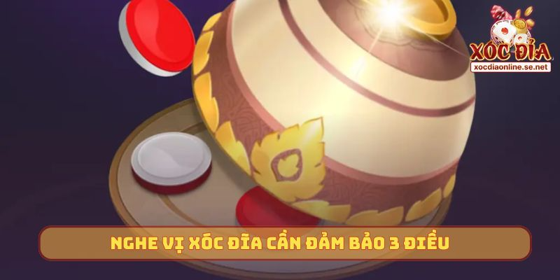 Nghe vị Xóc Đĩa cần đảm bảo 3 điều