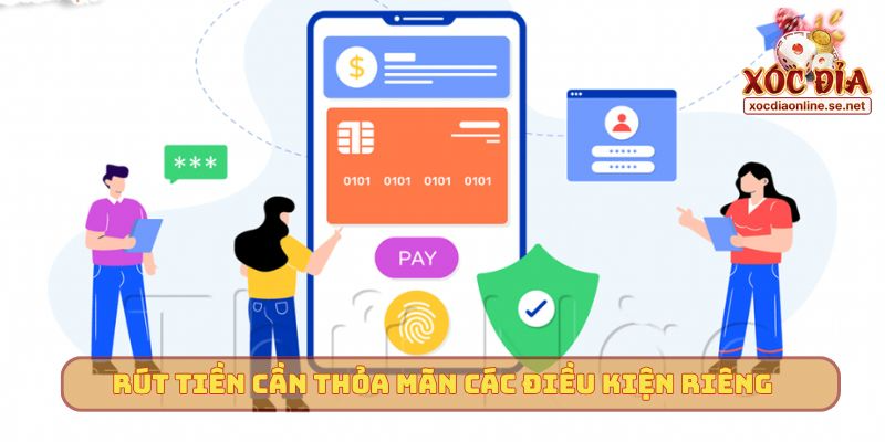 Rút tiền cần thỏa mãn các điều kiện riêng