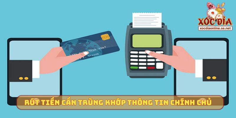 Rút tiền cần trùng khớp thông tin chính chủ