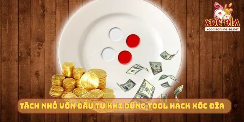 Tách nhỏ vốn đầu tư khi dùng tool hack Xóc Đĩa