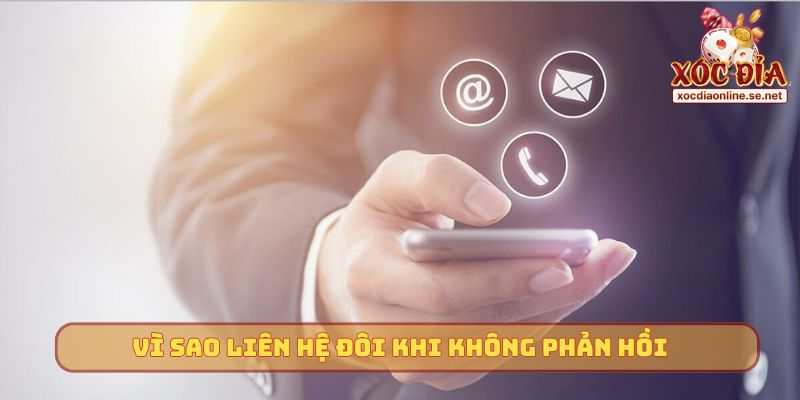 Vì sao liên hệ đôi khi không phản hồi